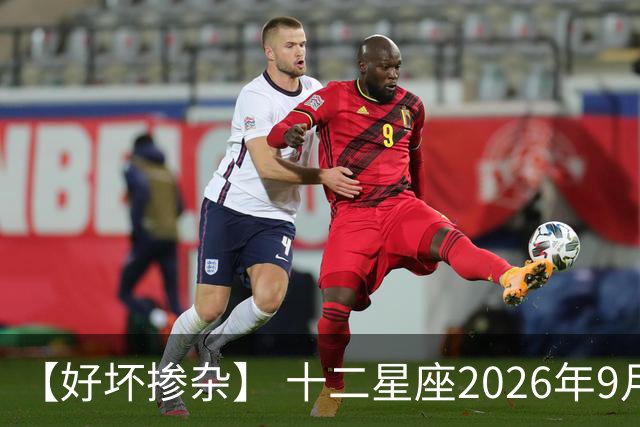 【好坏掺杂】 十二星座2026年9月1号运势：阻力、压力比较大